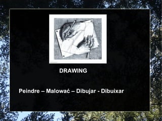 DRAWING Peindre – Malować – Dibujar - Dibuixar 