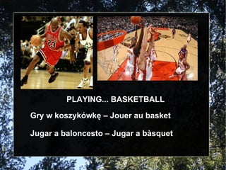 PLAYING... BASKETBALL Gry w koszykówkę – Jouer au basket  Jugar a baloncesto – Jugar a bàsquet 