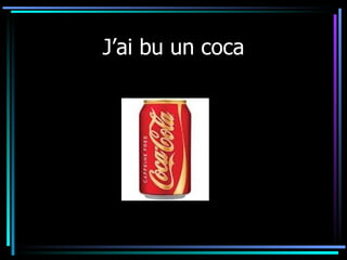 J’ai bu un coca 