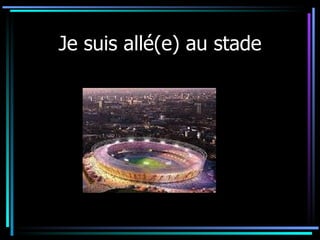 Je suis allé(e) au stade 