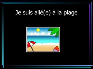 Je suis allé(e) à la plage 