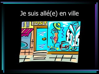 Je suis allé(e) en ville 