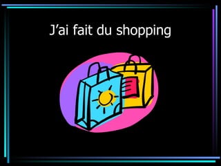 J’ai fait du shopping 