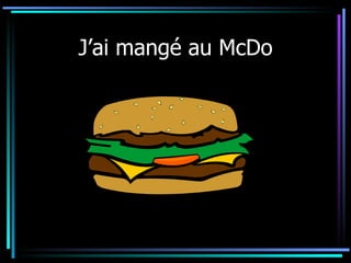 J’ai mangé au McDo 
