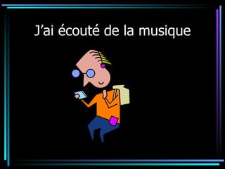 J’ai écouté de la musique 