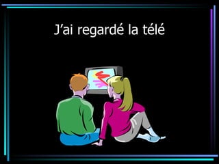 J’ai regardé la télé 