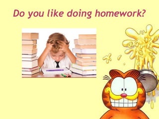 Do you like doing homework?
 