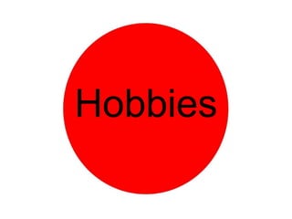 Hobbies
 