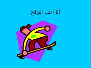 ‫أنا أحب التزلج‬

 