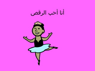 ‫أنا أحب الرقص‬

 