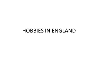 HOBBIES IN ENGLAND
 