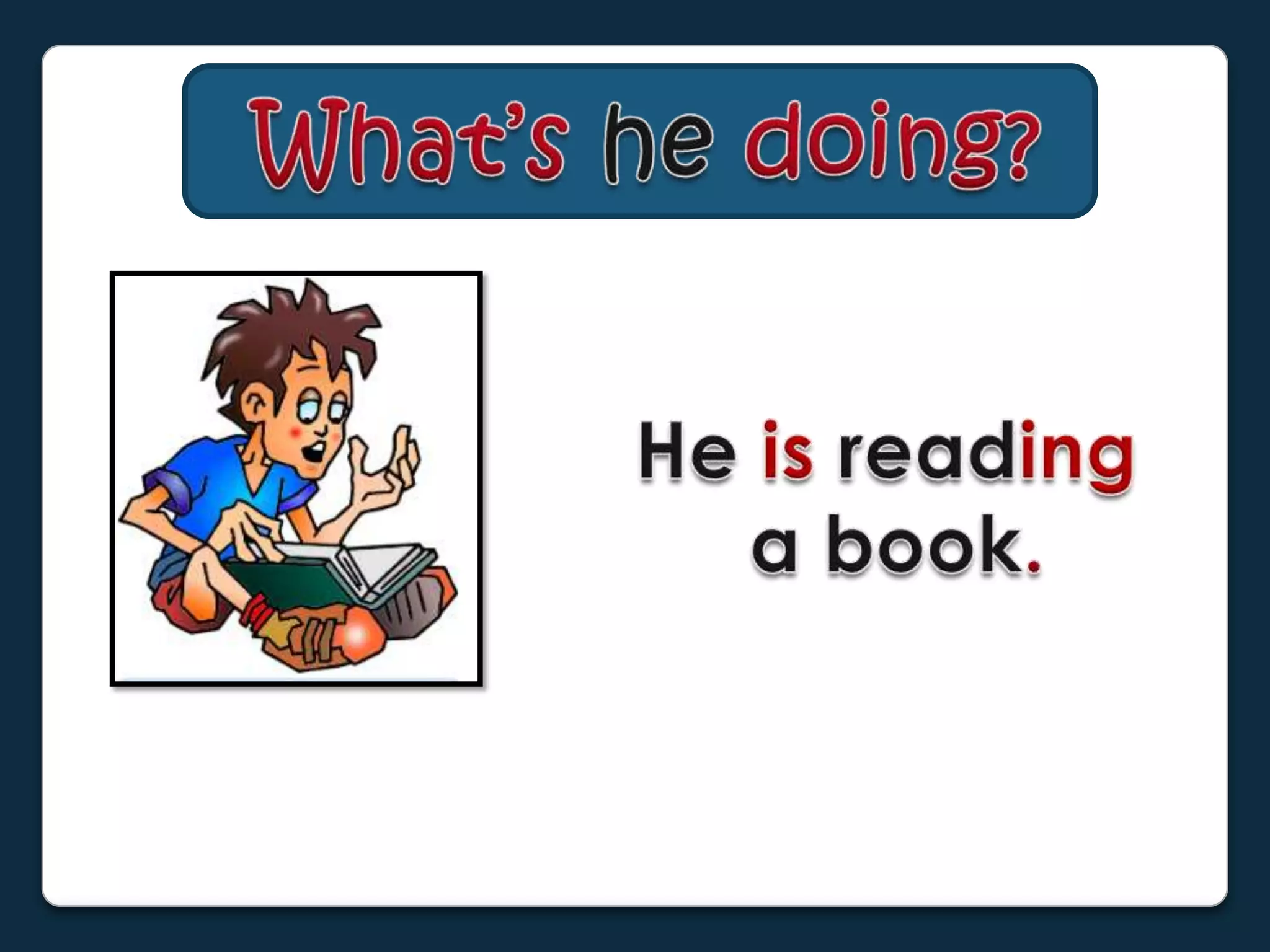What’shedoing?Heisreadinga book.
