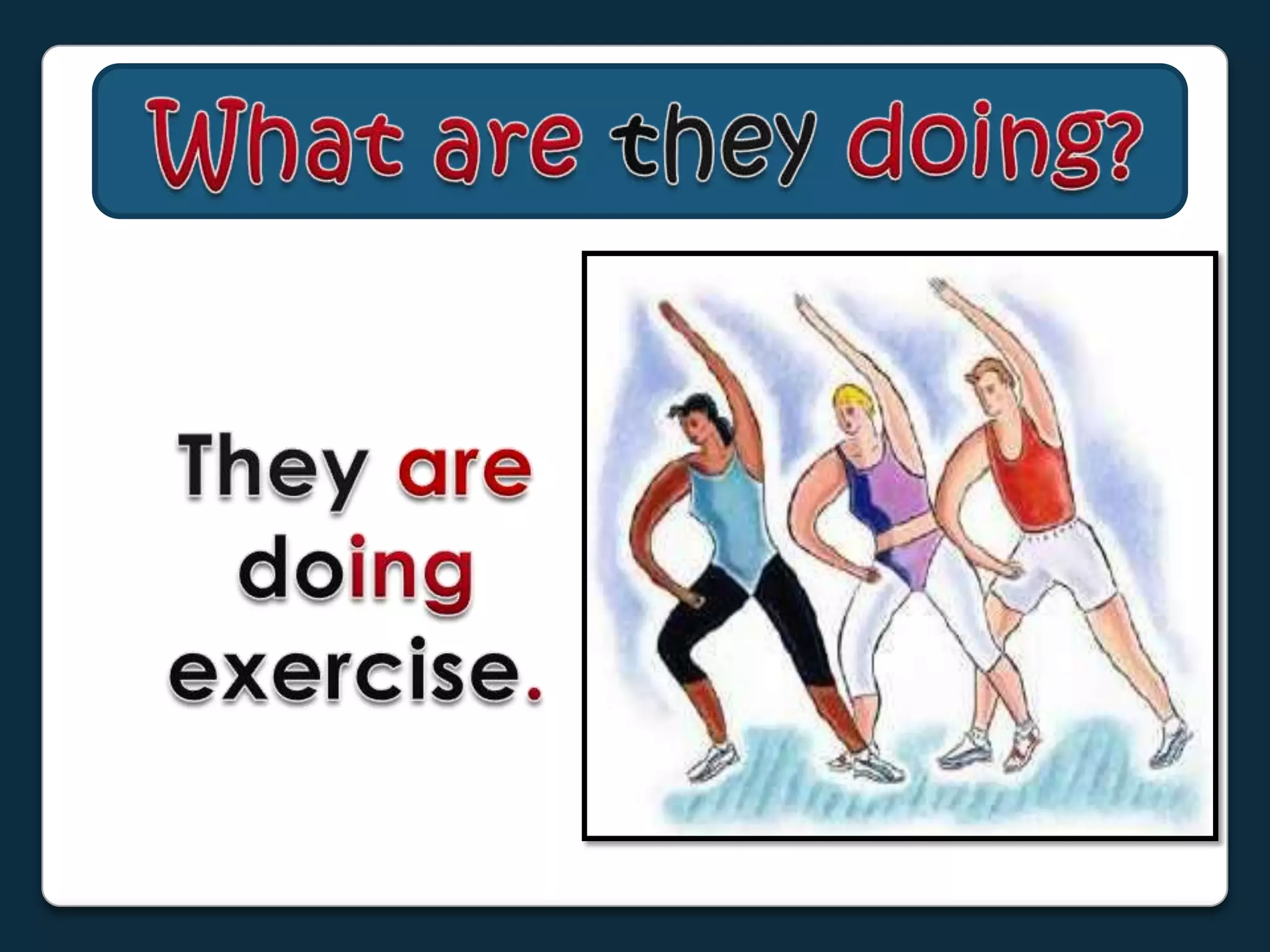 What are theydoing?Theyaredoingexercise.