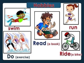 HobbiesrunswimRead(a book)Ride(a bike)Do (exercise)
