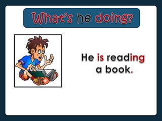 What’shedoing?Heisreadinga book.