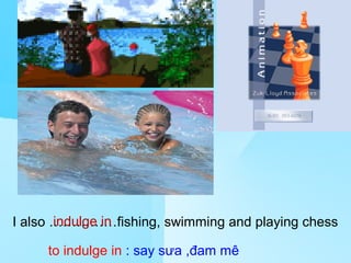 Saturday, March 22nd, 2008
                                   nd


                   Unit 13: Hobbies
                    Part B: Speaking




       indulge in
I also ……………fishing, swimming and playing chess

     to indulge in : say sưa ,đam mê          MHA
 