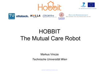HOBBIT
The Mutual Care Robot
Markus Vincze
Technische Universität Wien
www.hobbit-project.eu
 