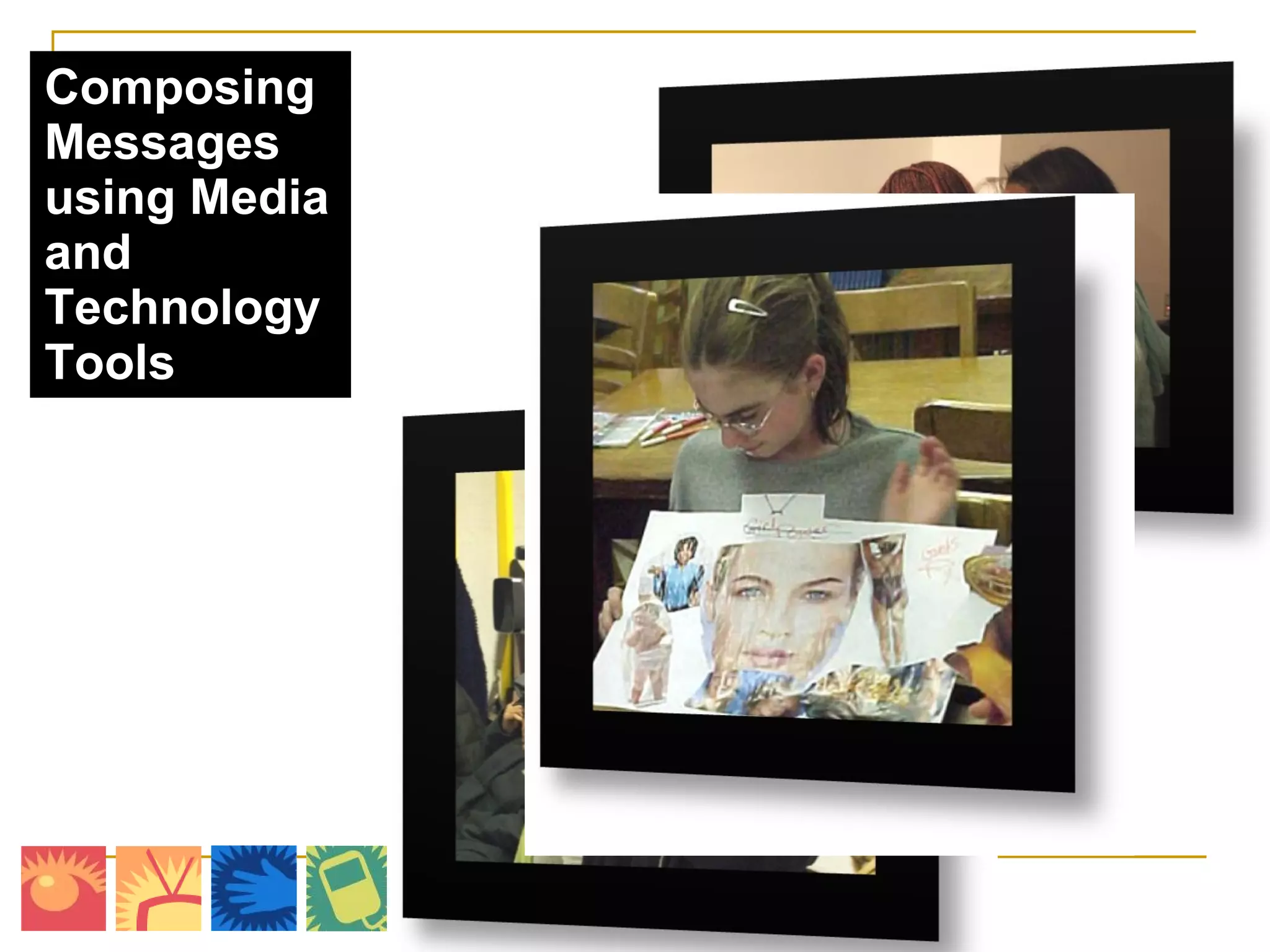 Composing Messages using Media and Technology Tools 