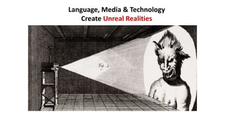 Language, Media & Technology
Create Unreal Realities
 