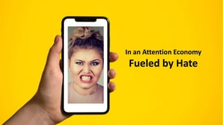 In an Attention Economy
Fueled by Hate
 