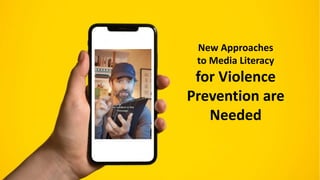 New Approaches
to Media Literacy
for Violence
Prevention are
Needed
 