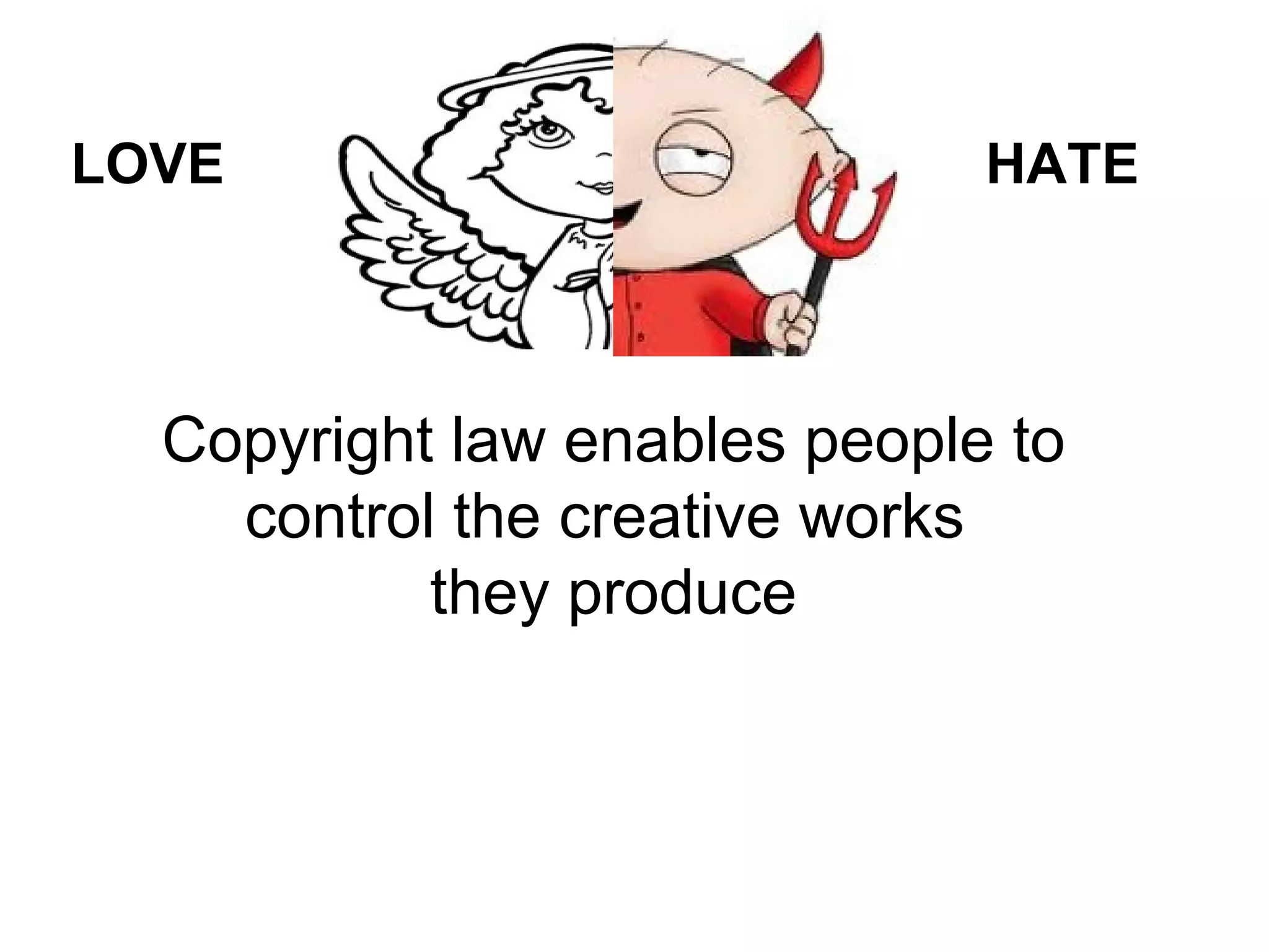 Copyright law enables people to control the creative works  they produce LOVE HATE 