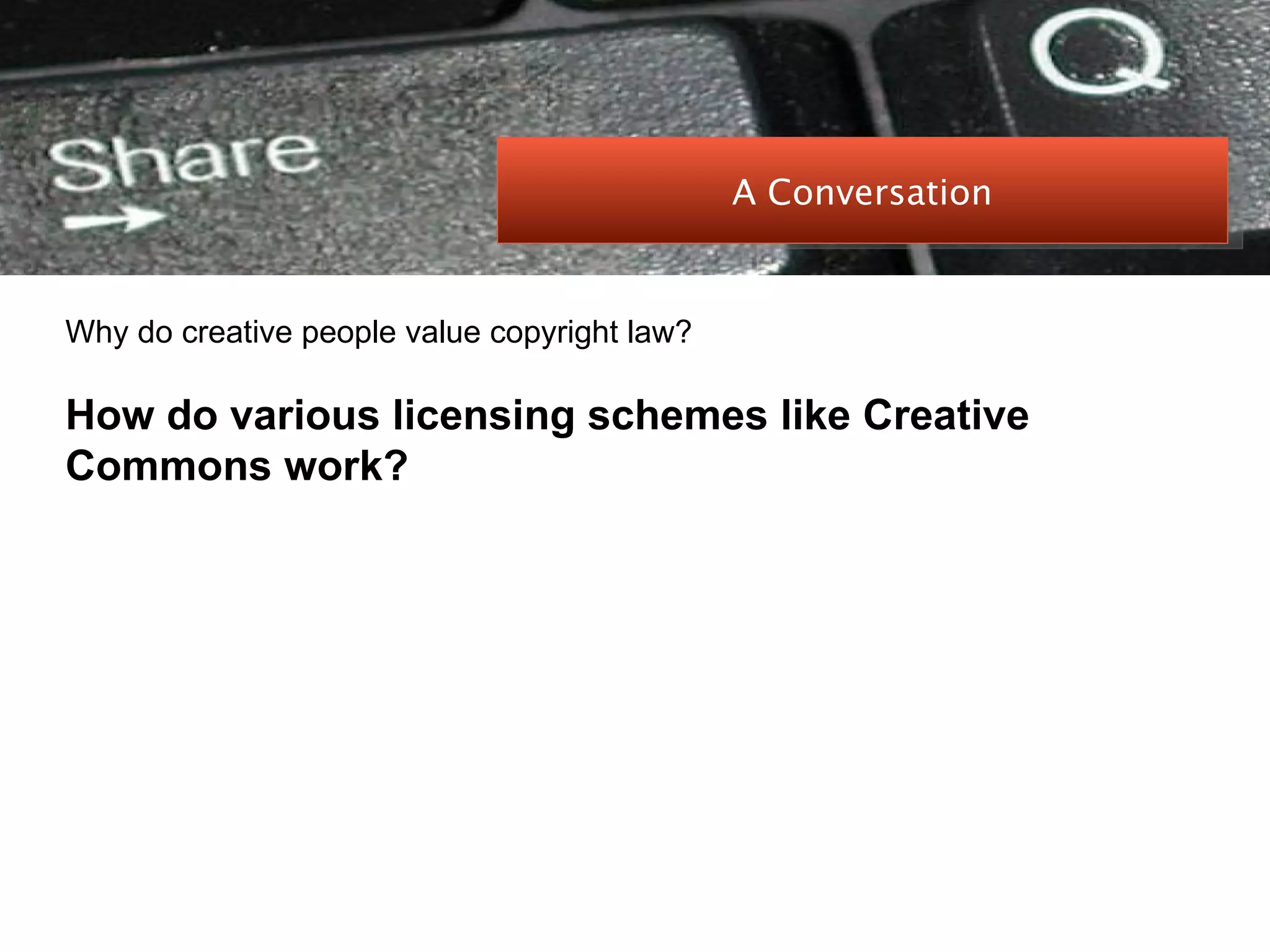 PEER-TO-PEER FILE SHARING Why do creative people value copyright law? How do various licensing schemes like Creative Commons work? A Conversation 