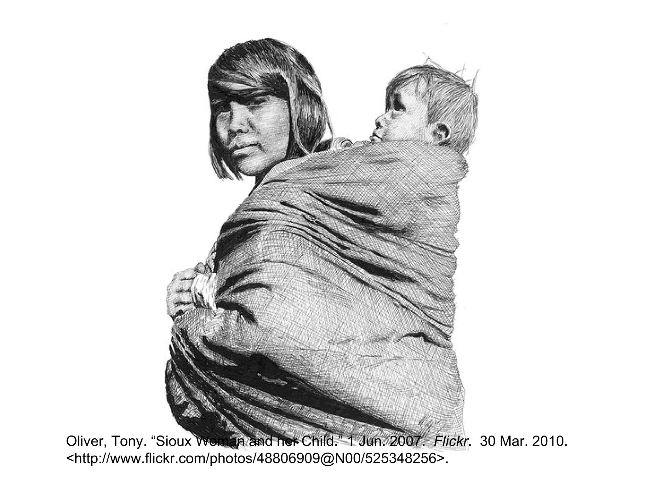 Oliver, Tony. “Sioux Woman and her Child.” 1 Jun. 2007.  Flickr .  30 Mar. 2010. <http://www.flickr.com/photos/48806909@N00/525348256>. 