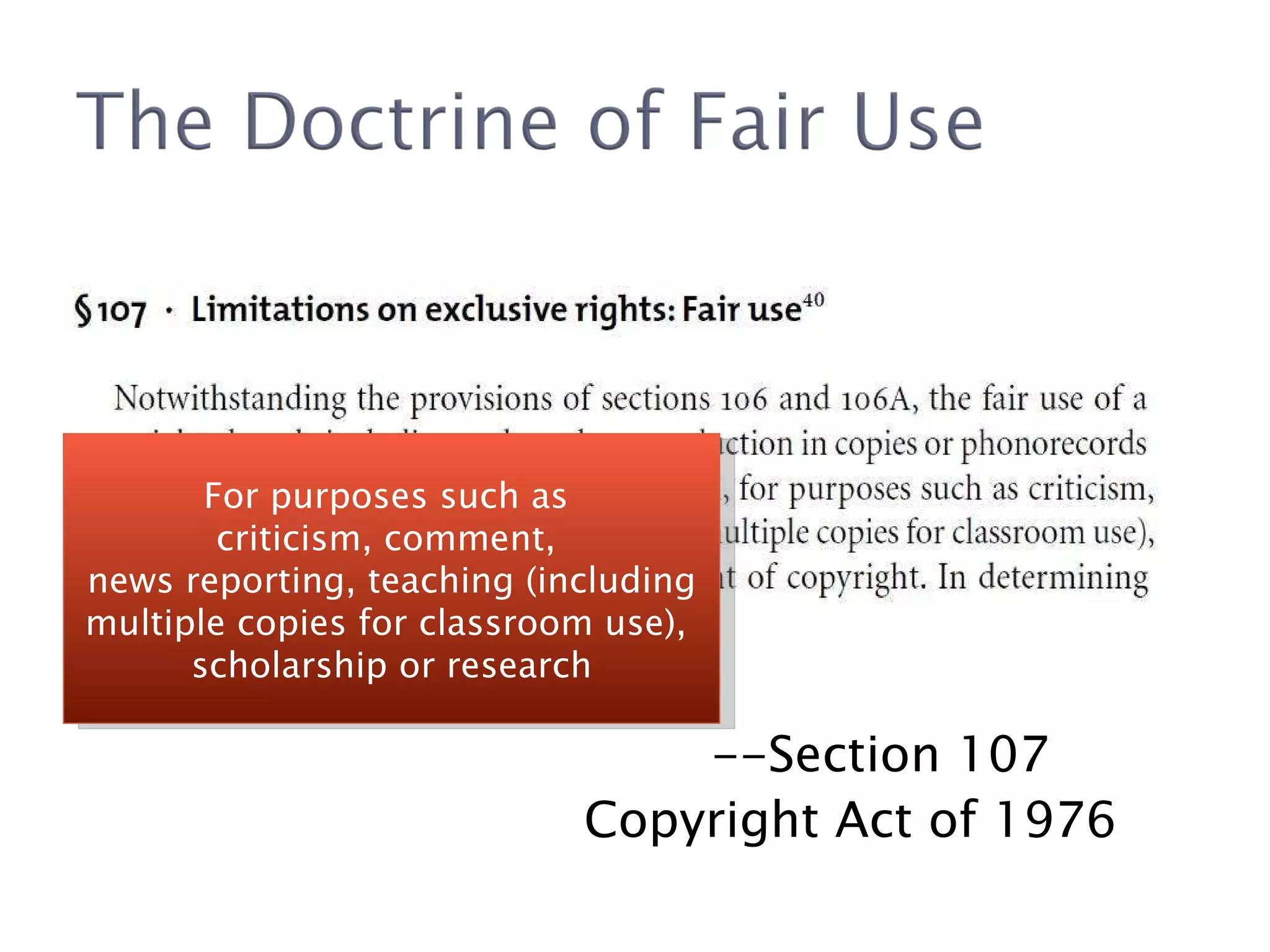 --Section 107 Copyright Act of 1976 For purposes such as  criticism, comment,  news reporting, teaching (including multiple copies for classroom use),  scholarship or research 