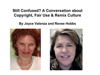 Still Confused? A Conversation about Copyright, Fair Use & Remix Culture By Joyce Valenza and Renee Hobbs 