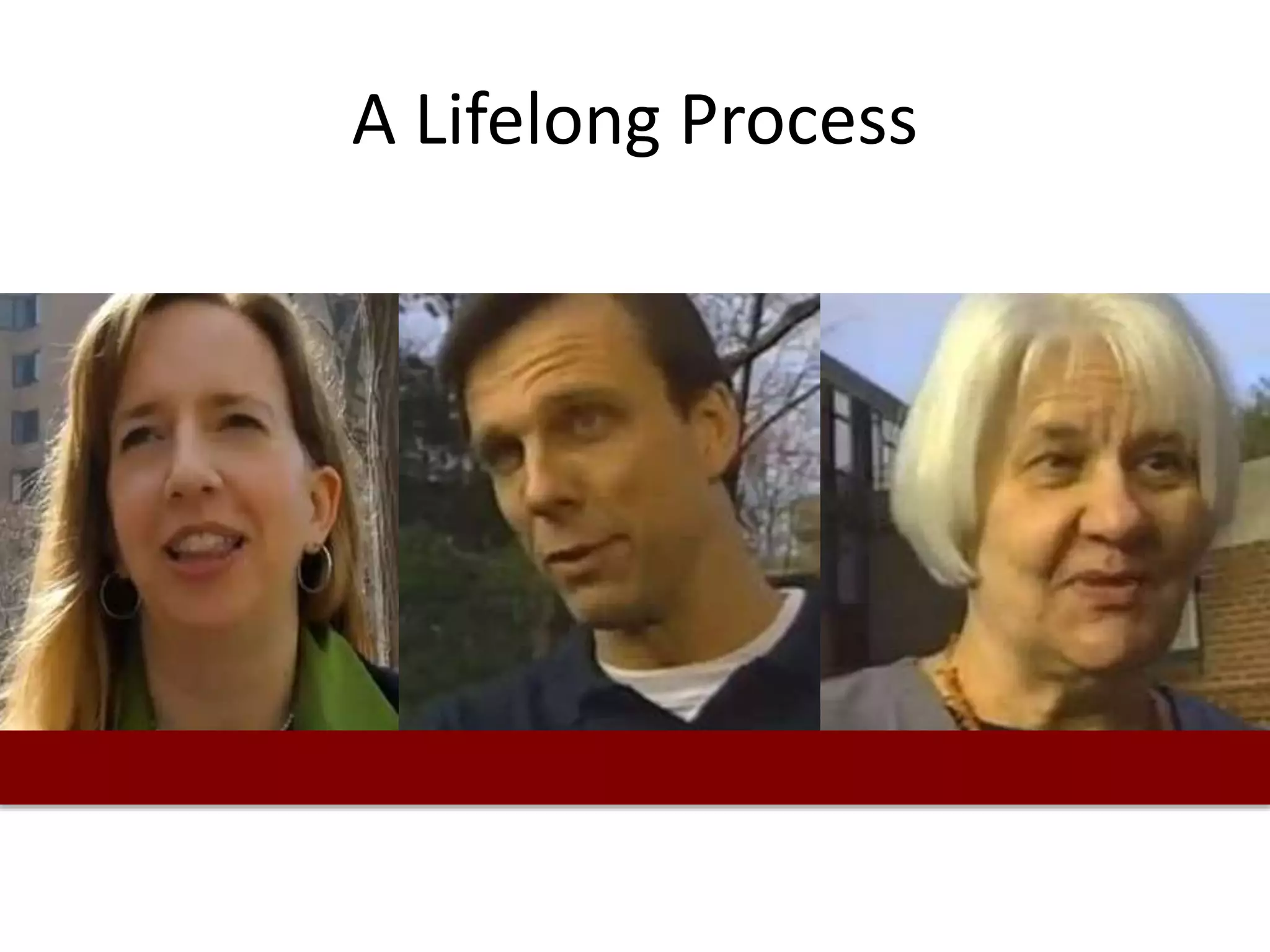 A Lifelong Process
 