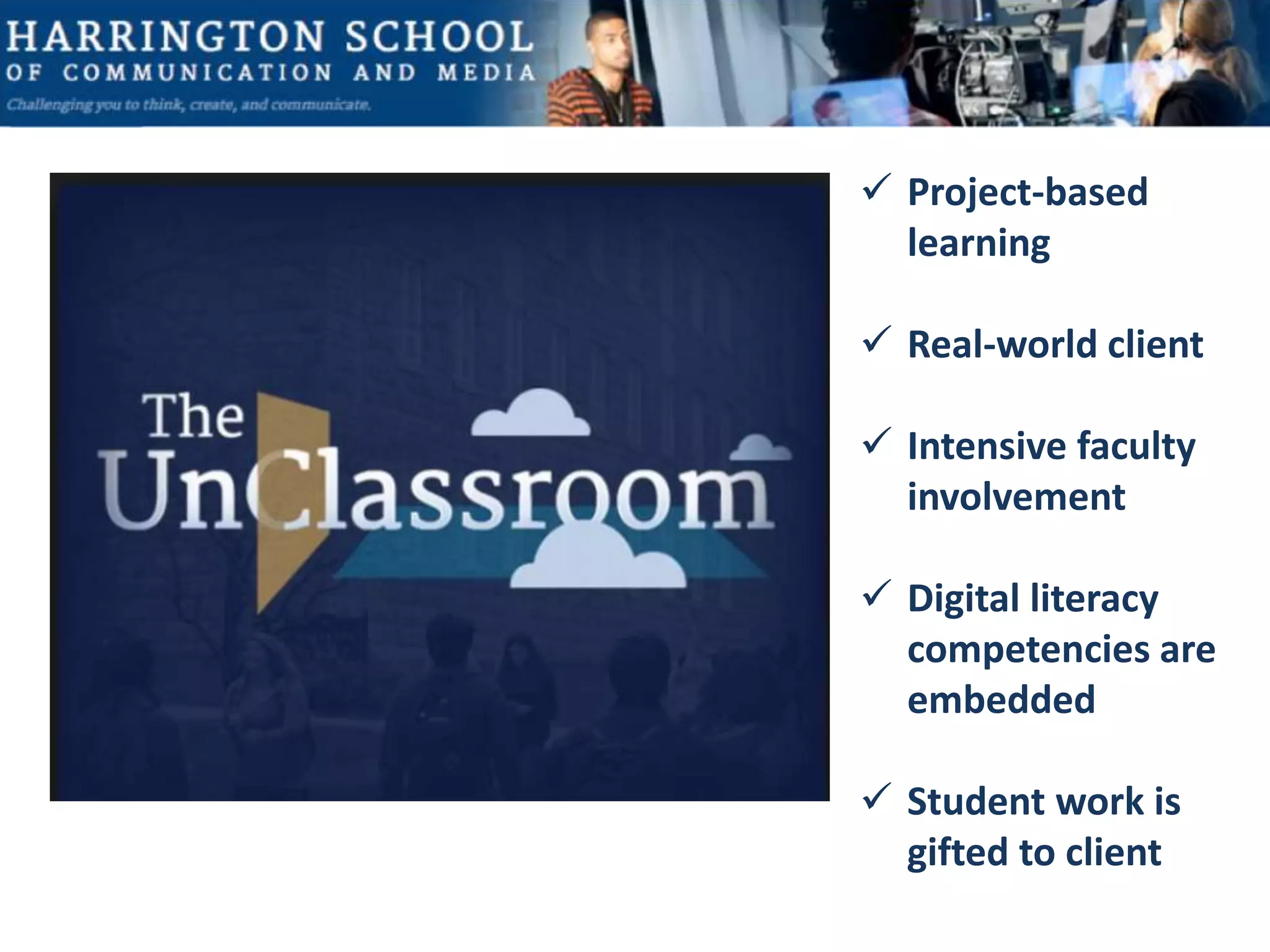 Project-based
learning
 Real-world client
 Intensive faculty
involvement
 Digital literacy
competencies are
embedded
 Student work is
gifted to client
 