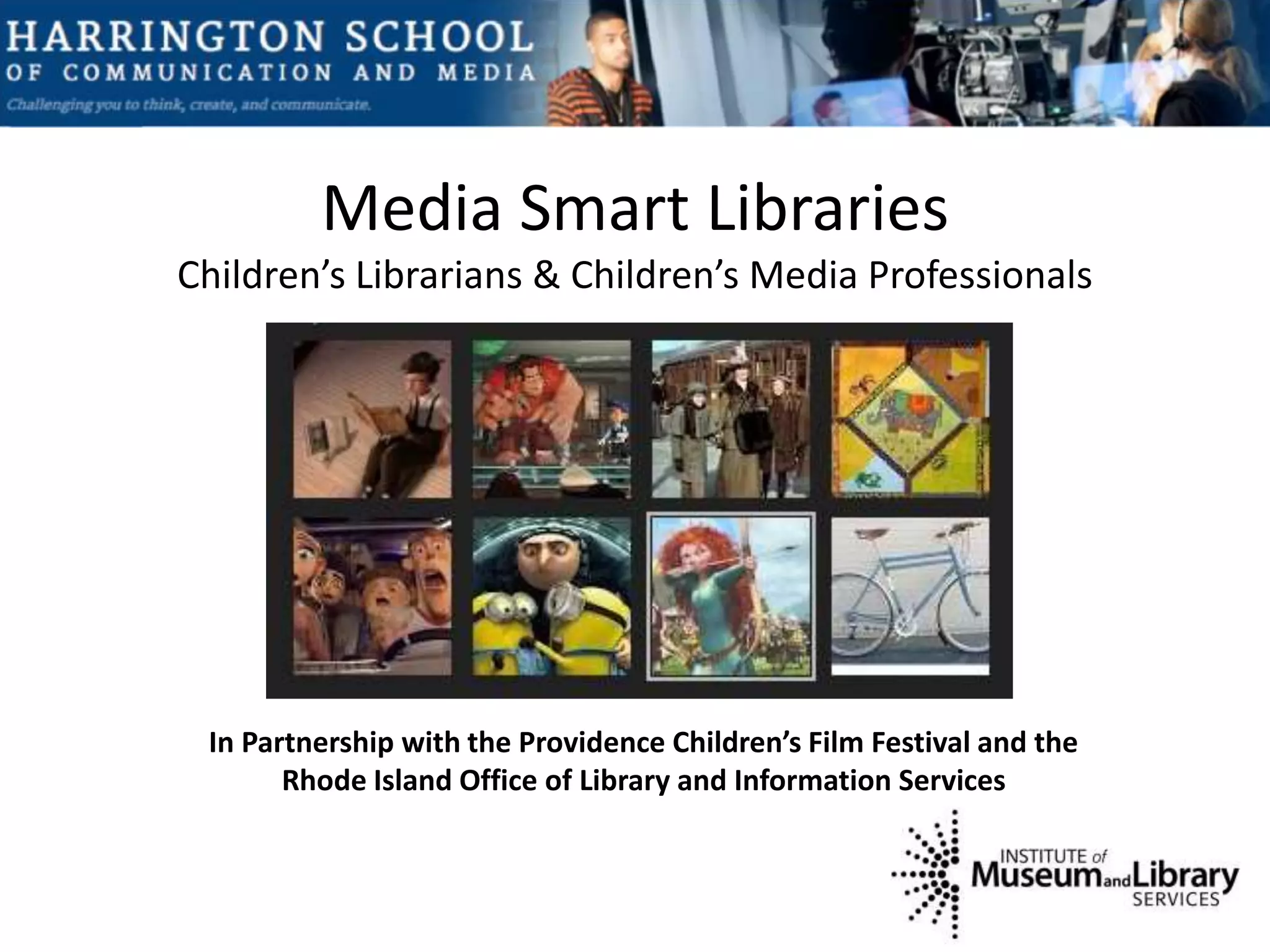 Media Smart Libraries
Children’s Librarians & Children’s Media Professionals
In Partnership with the Providence Children’s Film Festival and the
Rhode Island Office of Library and Information Services
 