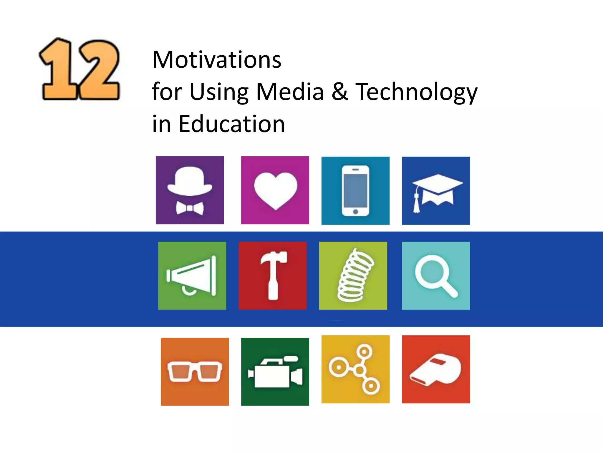 Motivations
for Using Media & Technology
in Education
12
 