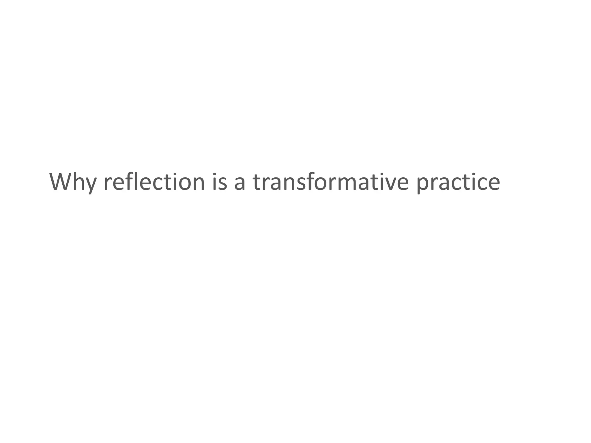 Why reflection is a transformative practice
 