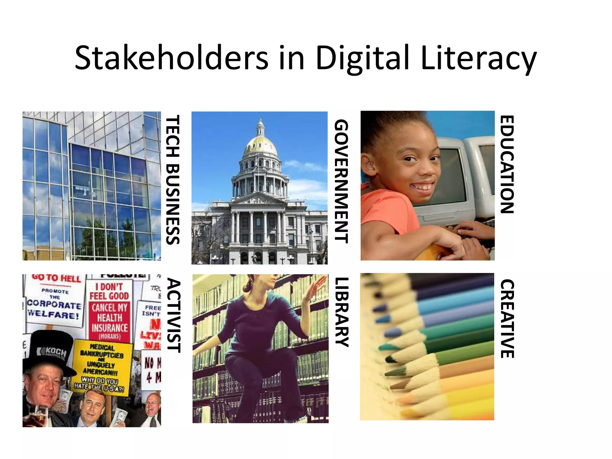 Stakeholders in Digital Literacy
TECHBUSINESSACTIVIST
GOVERNMENTLIBRARY
EDUCATIONCREATIVE
 