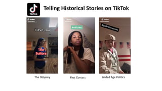 Telling Historical Stories on TikTok
The Odyssey First Contact Gilded Age Politics
 