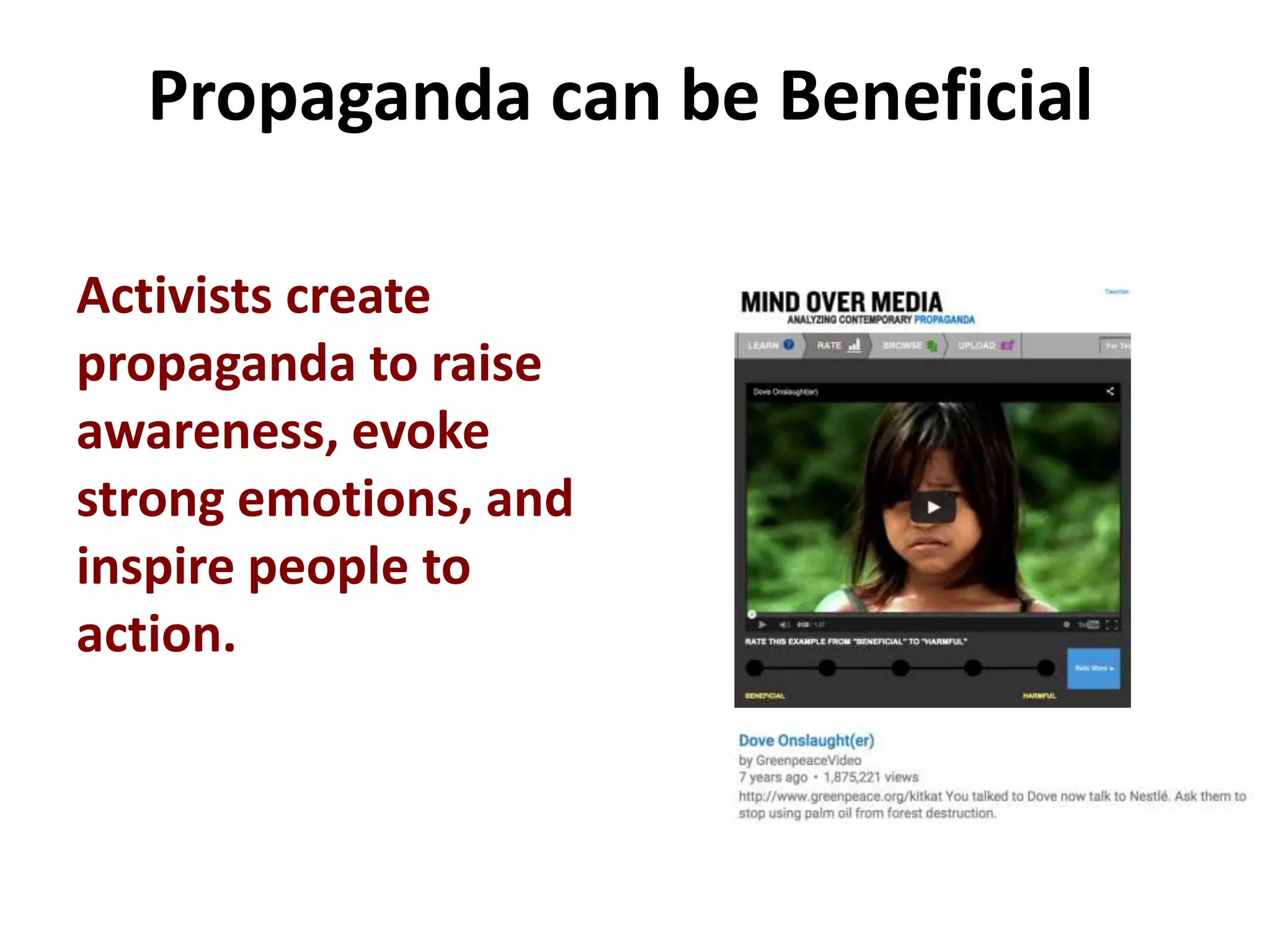 Propaganda can be Beneficial
Activists create
propaganda to raise
awareness, evoke
strong emotions, and
inspire people to
action.
 