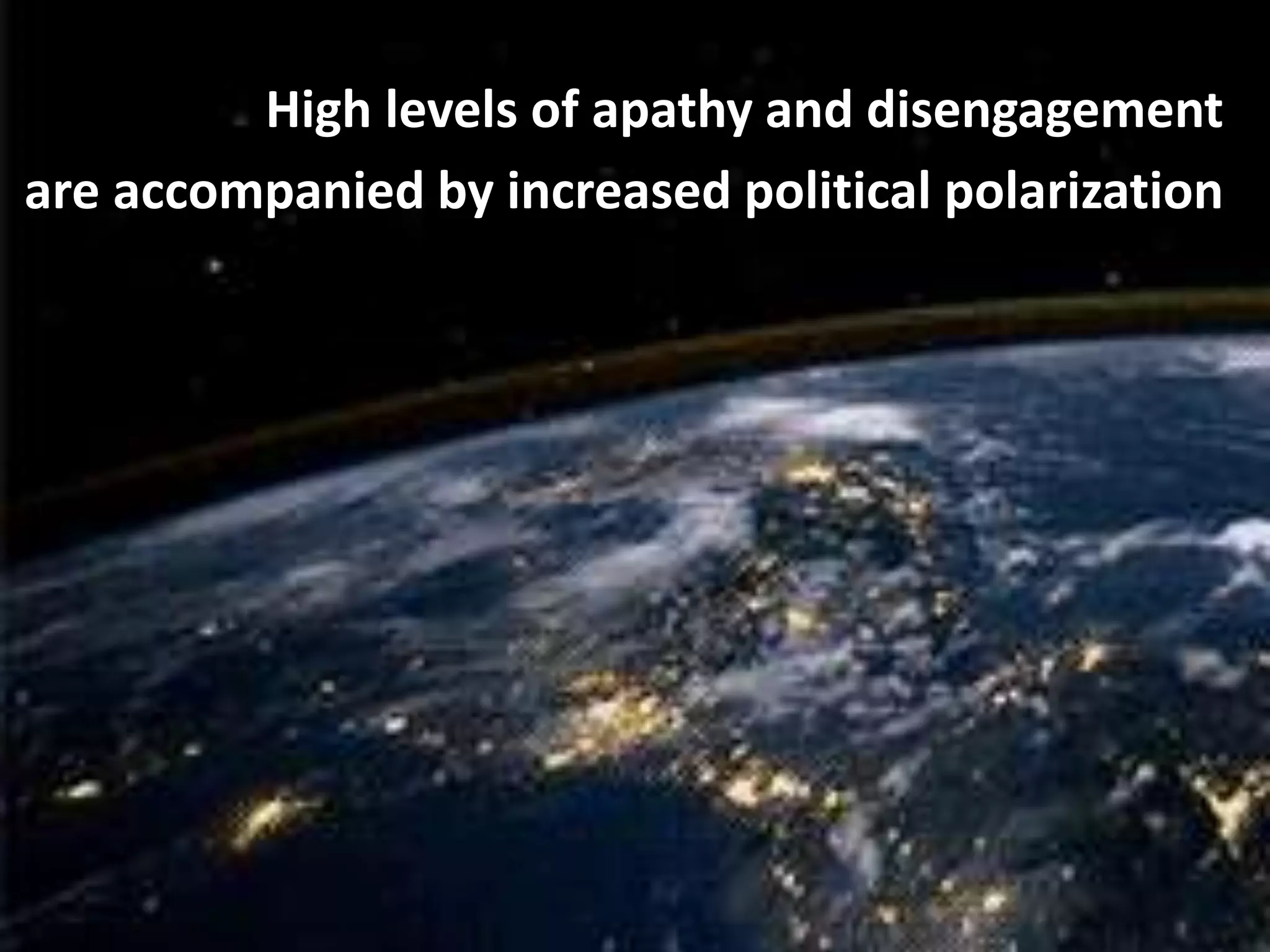 High levels of apathy and disengagement
are accompanied by increased political polarization
 