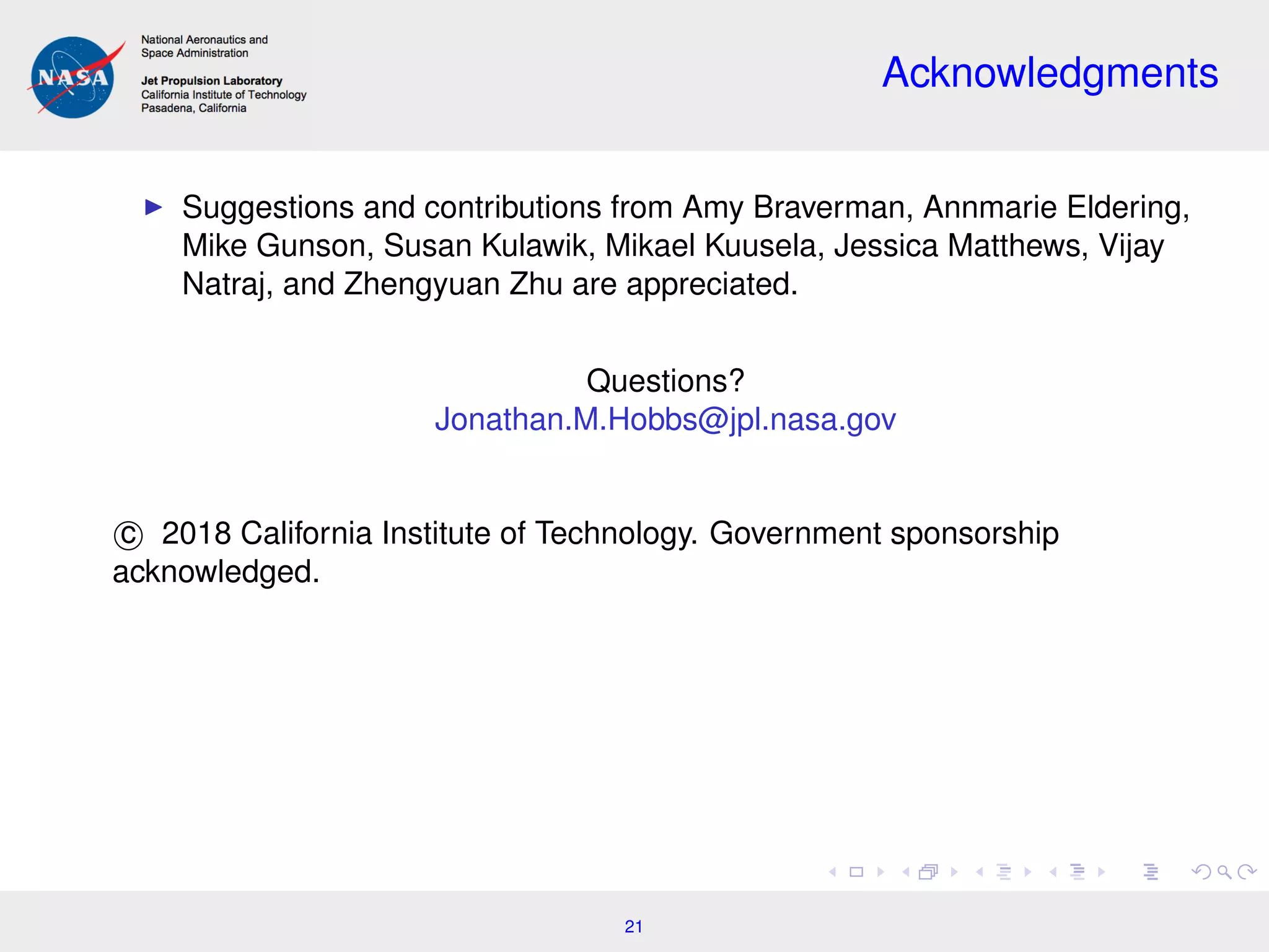 Acknowledgments
Suggestions and contributions from Amy Braverman, Annmarie Eldering,
Mike Gunson, Susan Kulawik, Mikael Kuusela, Jessica Matthews, Vijay
Natraj, and Zhengyuan Zhu are appreciated.
Questions?
Jonathan.M.Hobbs@jpl.nasa.gov
c 2018 California Institute of Technology. Government sponsorship
acknowledged.
21
 