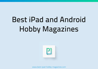Best iPad and Android
Hobby Magazines

www.best-ipad-hobby-magazines.com

 