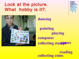 Look at the picture.
What hobby is it?.
dancing
painting
playing
computer
games
reading
collecting stamps
collecting coins
 