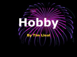 Hobby  By Tim Lleal 