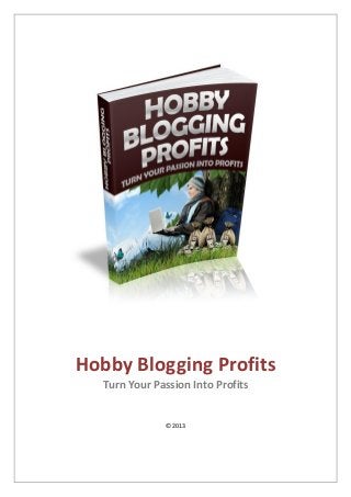 Hobby Blogging Profits
Turn Your Passion Into Profits
© 2013
 
