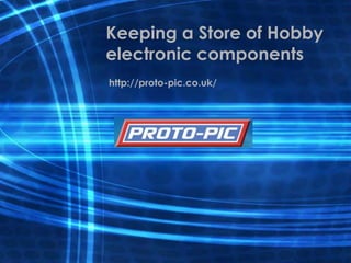 Keeping a Store of Hobby
electronic components
http://proto-pic.co.uk/
 