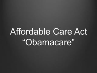 Affordable Care Act 
“Obamacare” 
 