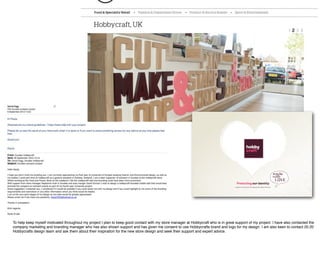 Protecting our identity
                                                                                                                                    A guide to working with and applying the Hobbycraft brand




To help keep myself motivated throughout my project I plan to keep good contact with my store manager at Hobbycraft who is in great support of my project. I have also contacted the
company marketing and branding manager who has also shown support and has given me consent to use Hobbycrafts brand and logo for my design. I am also keen to contact 20.20
Hobbycrafts design team and ask them about their inspiration for the new store design and seek their support and expert advice.
 