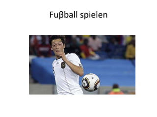Fuβball spielen
 