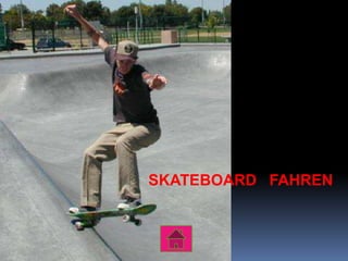 SKATEBOARD FAHREN
 