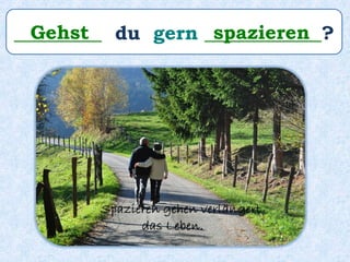_________ du gern ____________?Gehst spazieren
 